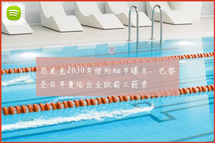 恩里克2030年续约细节曝光,巴黎圣日耳曼给出全欧前三薪资